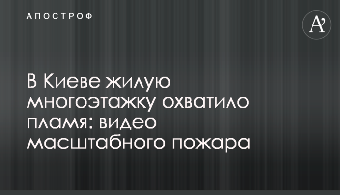 В Киеве жилую многоэтажку охватило пламя: видео масштабного пожара