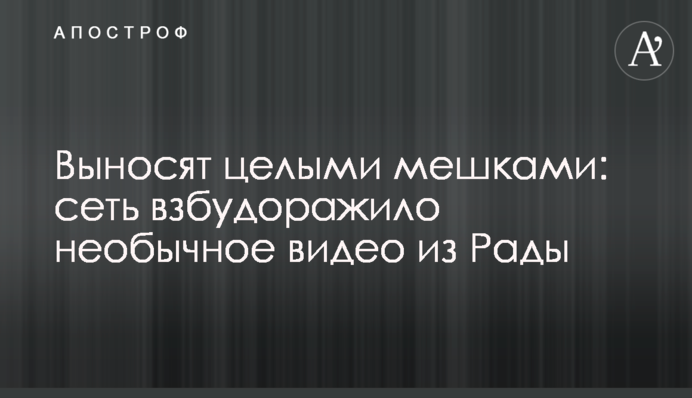 Выносят целыми мешками: сеть взбудоражило необычное видео из Рады
