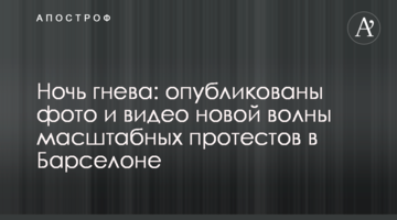 Ніч гніву: опубліковано фото і відео нової хвилі масштабних протестів в Барселоні