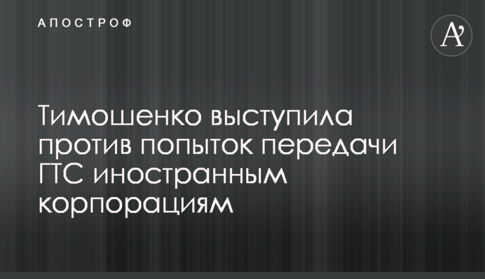 Тимошенко різко виступила проти спроб передачі ГТС іноземним корпораціям