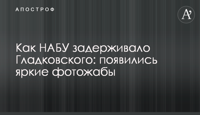 Як НАБУ затримувало Гладковського: з'явилися яскраві фотожаби