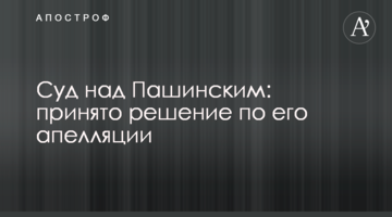 Суд над Пашинским: принято решение по его апелляции