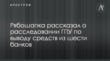 Рябошапка рассказал о расследовании ГПУ по выводу средств из шести банков