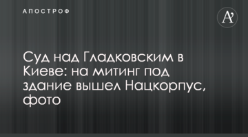 Суд над Гладковским в Киеве: на митинг под здание вышел Нацкорпус, фото