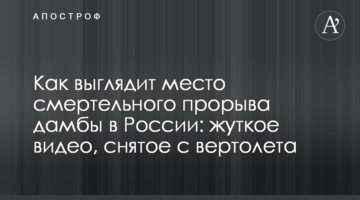 Як виглядає місце смертельного прориву дамби в Росії: моторошне відео, зняте з вертольота