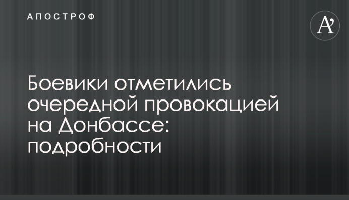Боевики отметились очередной провокацией на Донбассе: подробности