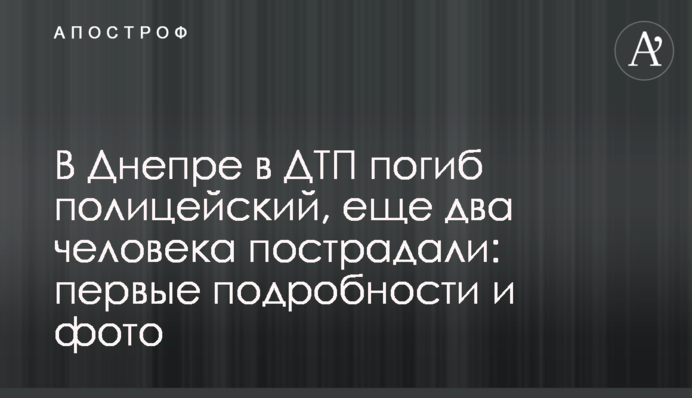 В Днепре в ДТП погиб полицейский, еще два человека пострадали: первые подробности и фото