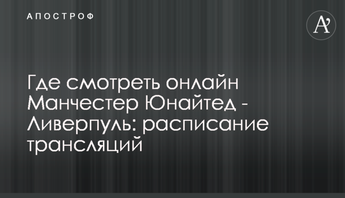 Где смотреть онлайн Манчестер Юнайтед - Ливерпуль: расписание трансляций