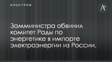 Замминистра обвинил комитет Рады по энергетике в импорте электроэнергии из России
