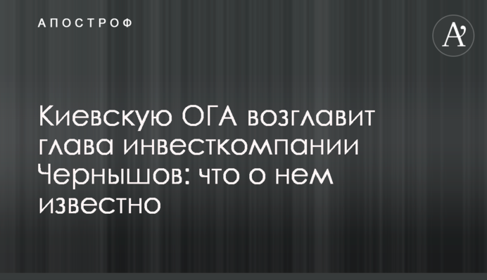 Киевскую ОГА возглавит глава инвесткомпании Чернышов: что о нем известно