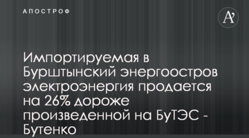 Импортируемая в Бурштынский энергоостров электроэнергия продается на 26% дороже произведенной на БуТЭС - Бутенко