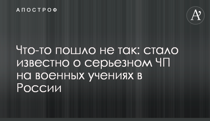 ​Щось пішло не так: стало відомо про серйозну НП на військових навчаннях в Росії