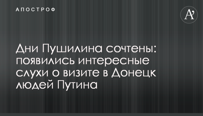 Дні Пушиліна полічені: з'явилися цікаві чутки про візит в Донецьк людей Путіна