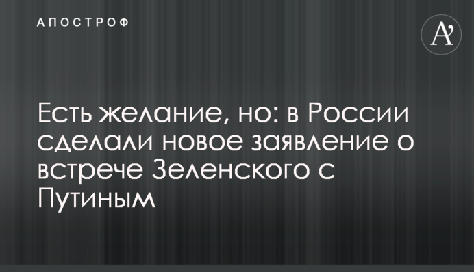 Есть желание, но: в России сделали новое заявление о встрече Зеленского с Путиным
