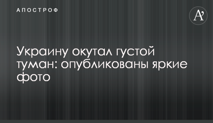Україну огорнув густий туман: опубліковано яскраві фото