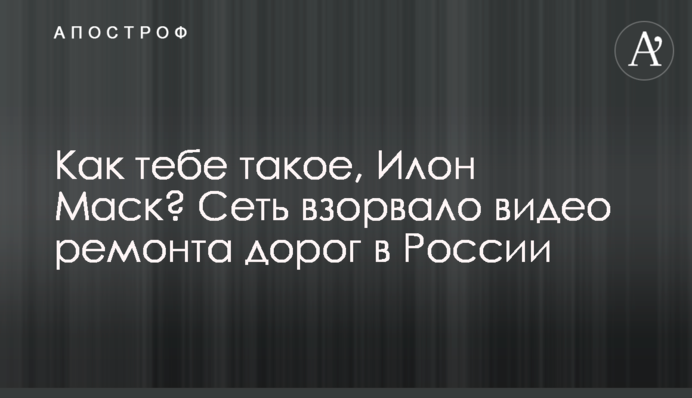 Як тобі таке, Ілон Маск? Мережу підірвало відео ремонту доріг в Росії