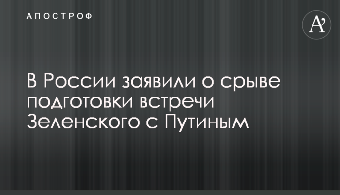 В России заявили о срыве подготовки встречи Зеленского с Путиным