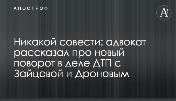 Никакой совести: адвокат рассказал про новый поворот в деле ДТП с Зайцевой и Дроновым