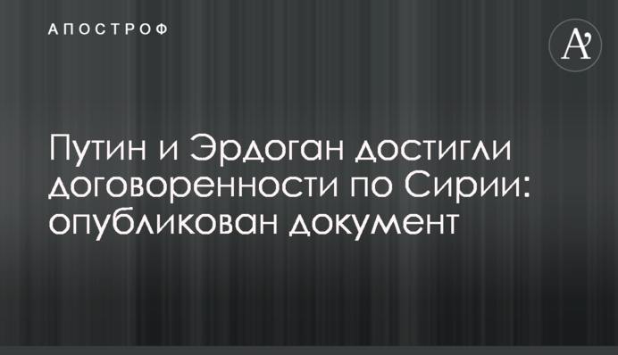 Путін і Ердоган досягли домовленості щодо Сирії: опубліковано документ