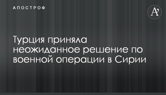 Турция приняла неожиданное решение по военной операции в Сирии