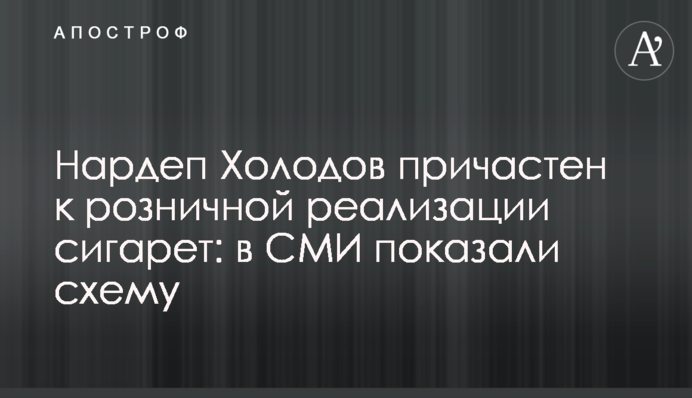 Нардеп Холодов причастен к розничной реализации сигарет: в СМИ показали схему