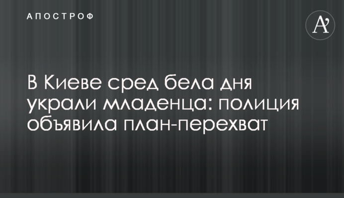 У Києві серед білого дня вкрали немовля: поліція оголосила план-перехоплення