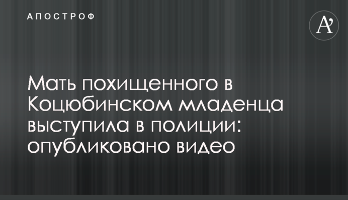 Мать похищенного в Коцюбинском младенца выступила в полиции: опубликовано видео