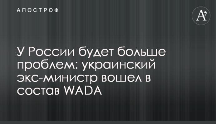 У России будет больше проблем: украинский экс-министр вошел в состав WADA