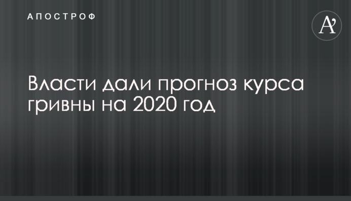 Власти дали прогноз курса гривны на 2020 год