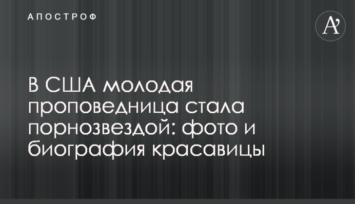 В США молодая проповедница стала порнозвездой: фото и биография красавицы