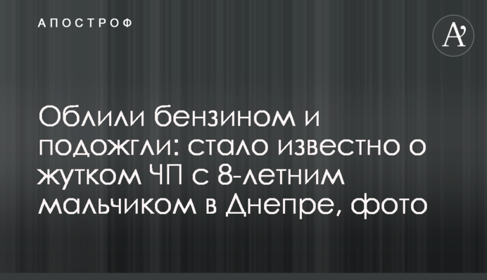 З'явилися нові фото і подробиці про хлопчика, облитого бензином в Дніпрі
