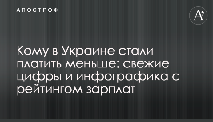 Кому в Украине стали платить меньше: свежие цифры и инфографика с рейтингом зарплат