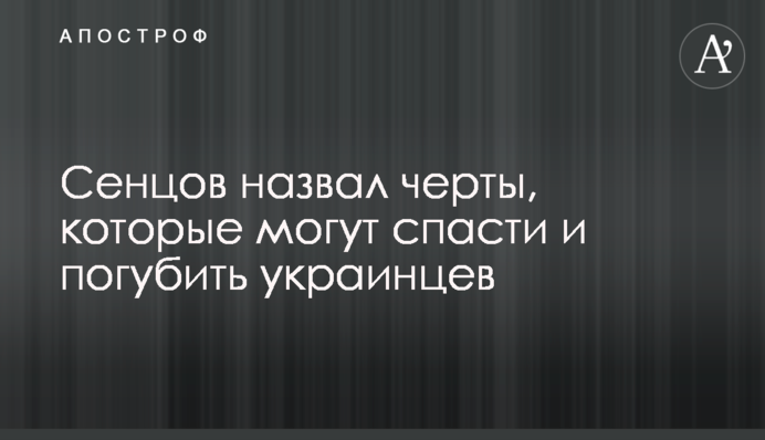 Сенцов назвал черты, которые могут спасти и погубить украинцев