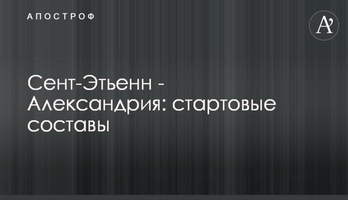 Сент-Этьенн - Александрия: стартовые составы