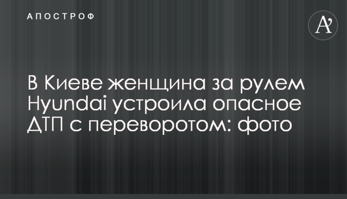 В Киеве женщина за рулем Hyundai устроила опасное ДТП с переворотом: фото