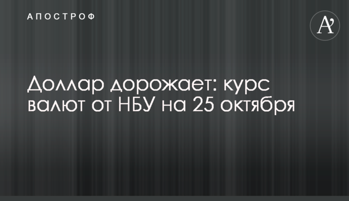 Доллар дорожает: курс валют от НБУ на 25 октября