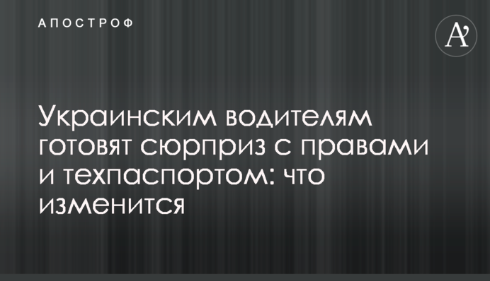 Українським водіям готують сюрприз з правами і техпаспортом: що зміниться