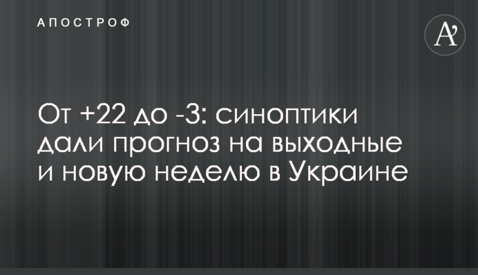 От +22 до -3: синоптики дали прогноз на выходные и новую неделю в Украине