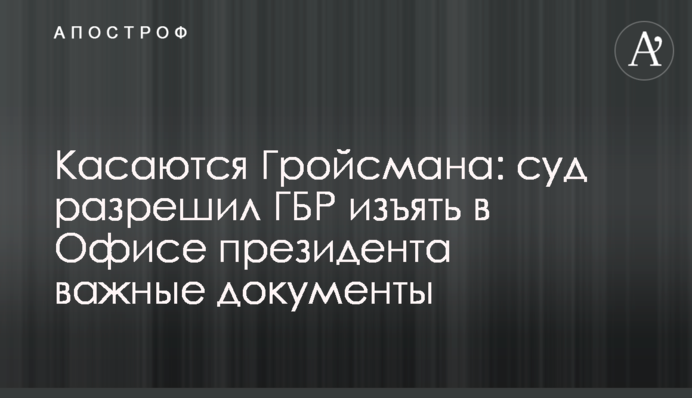 Стосуються Гройсмана: суд дозволив ГБР вилучити в Офісі президента важливі документи