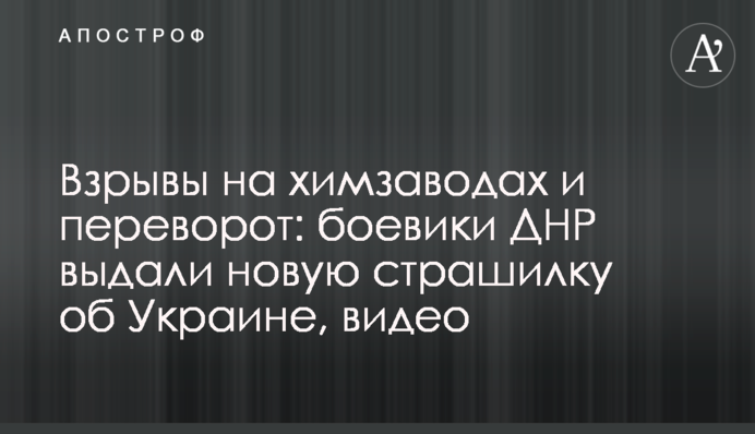 Взрывы на химзаводах и переворот: боевики ДНР выдали новую страшилку об Украине, видео