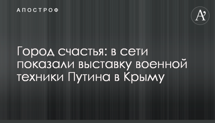 Город счастья: в сети показали выставку военной техники Путина в Крыму