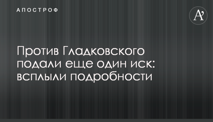 Проти Гладковського подали ще один позов: спливли подробиці