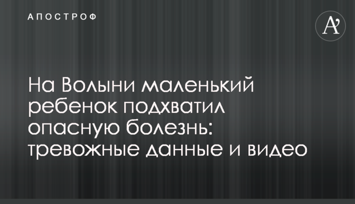 На Волыни маленький ребенок подхватил опасную болезнь: тревожные данные и видео