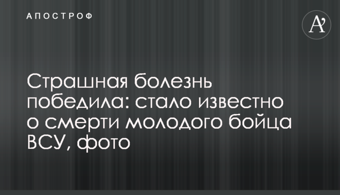 Страшная болезнь победила: стало известно о смерти молодого бойца ВСУ, фото