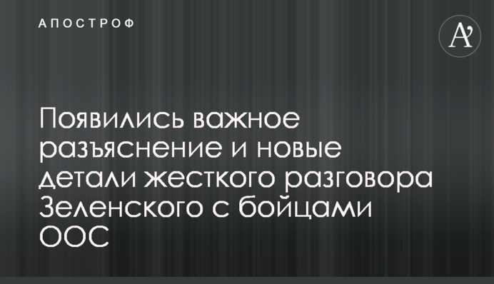 Появились важное разъяснение и новые детали жесткого разговора Зеленского с бойцами ООС