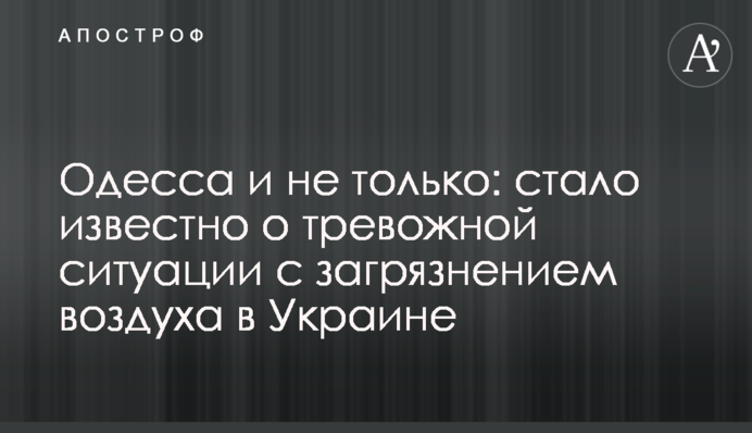 Одесса и не только: стало известно о тревожной ситуации с загрязнением воздуха в Украине