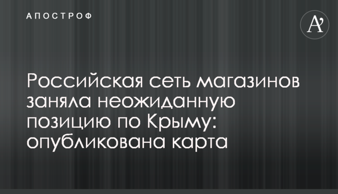 Російська мережа магазинів зайняла несподівану позицію по Криму: опубліковано карту