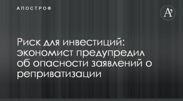 Ризик для інвестицій: економіст попередив про небезпеку заяв щодо реприватизації
