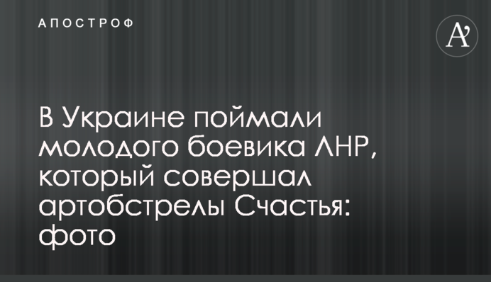 В Украине поймали молодого боевика ЛНР, который совершал артобстрелы Счастья: фото