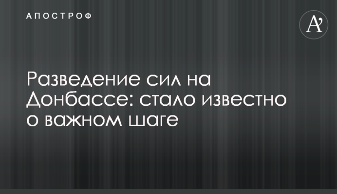 Разведение сил на Донбассе: стало известно о важном шаге